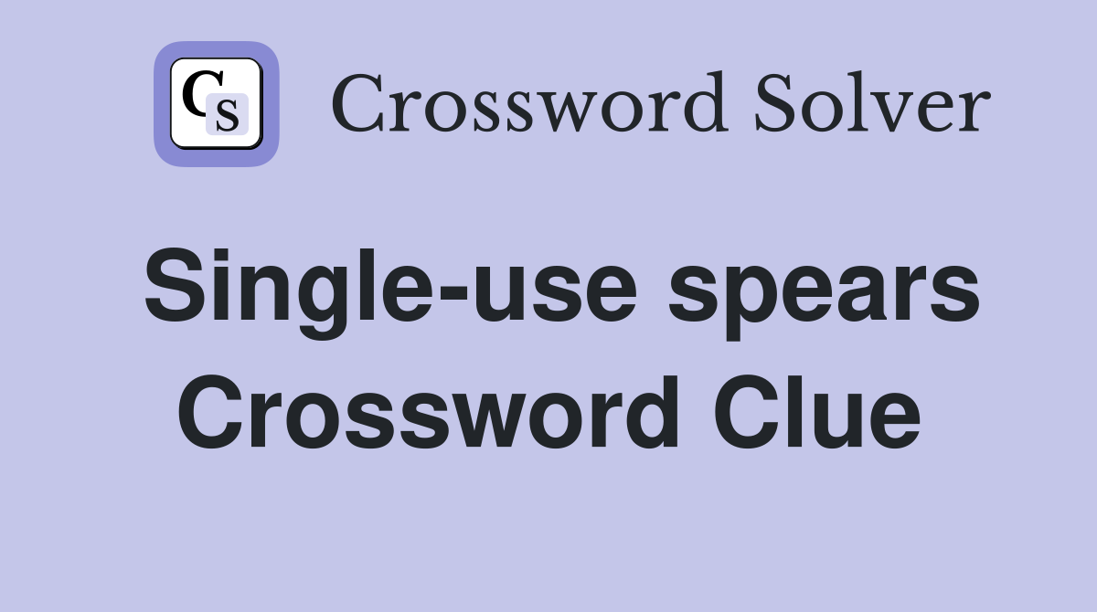 Single-use spears Crossword Clue