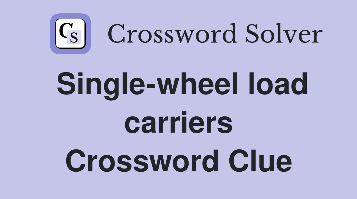 Single-wheel load carriers Crossword Clue