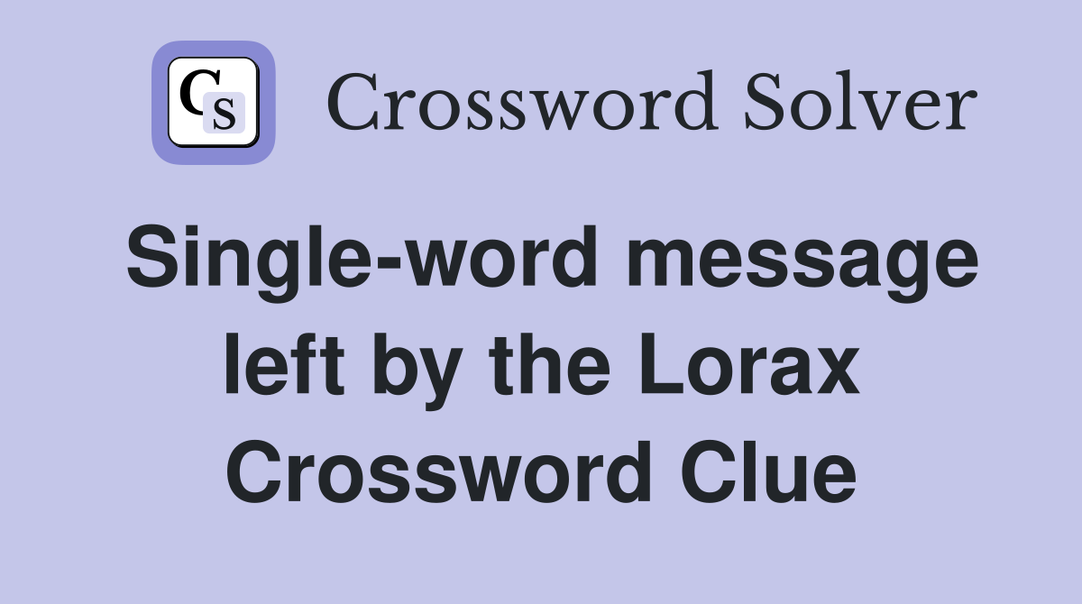 Single-word message left by the Lorax Crossword Clue