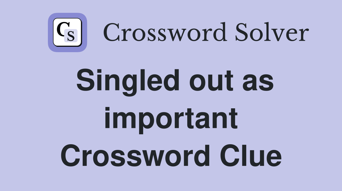 Singled out as important Crossword Clue