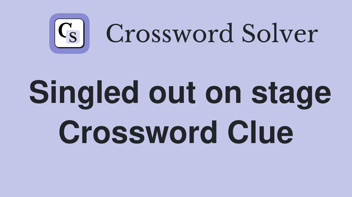 Singled out on stage Crossword Clue
