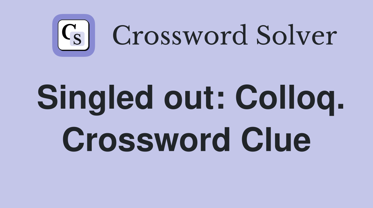 Singled out: Colloq. Crossword Clue