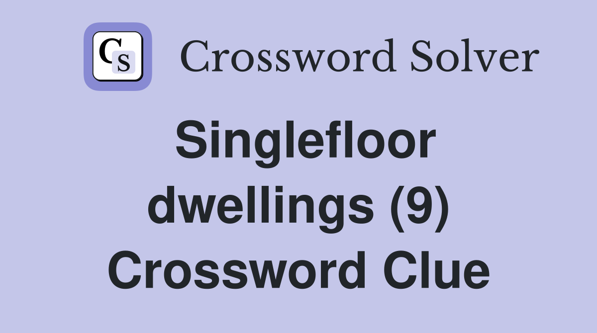 Singlefloor dwellings (9) Crossword Clue