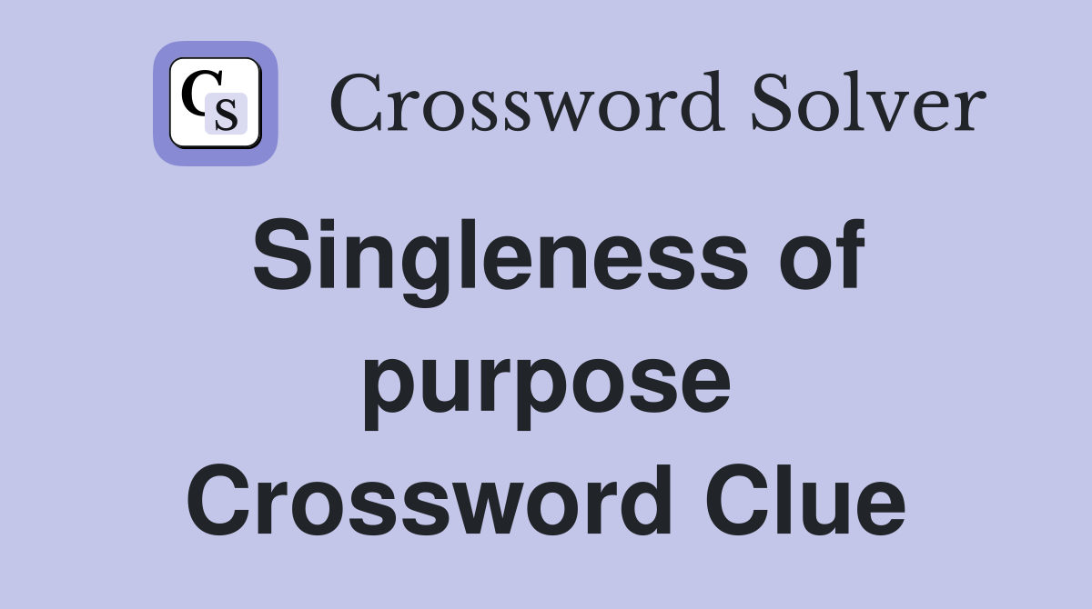 Singleness of purpose Crossword Clue