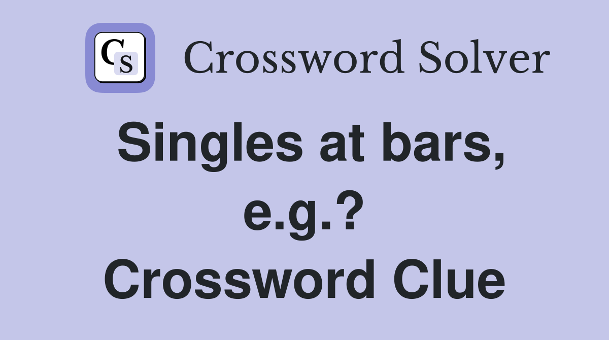 Singles at bars, e.g.? Crossword Clue