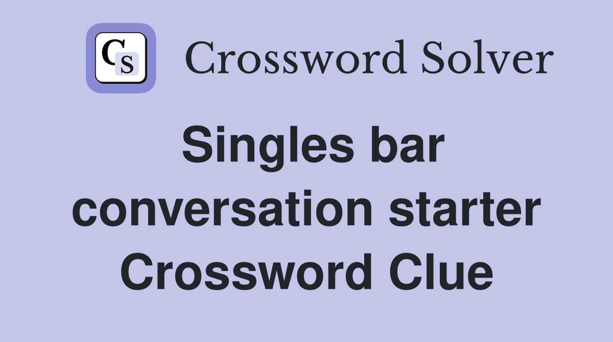 Singles bar conversation starter Crossword Clue