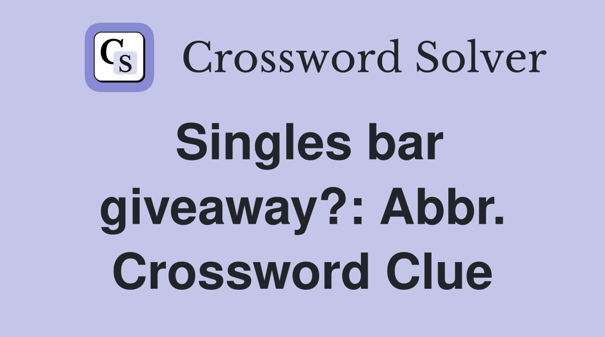 Singles bar giveaway?: Abbr. Crossword Clue