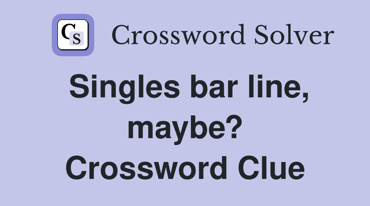Singles bar line, maybe? Crossword Clue