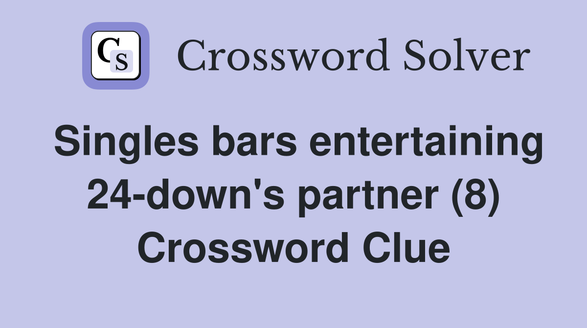 Singles bars entertaining 24-down's partner (8) Crossword Clue