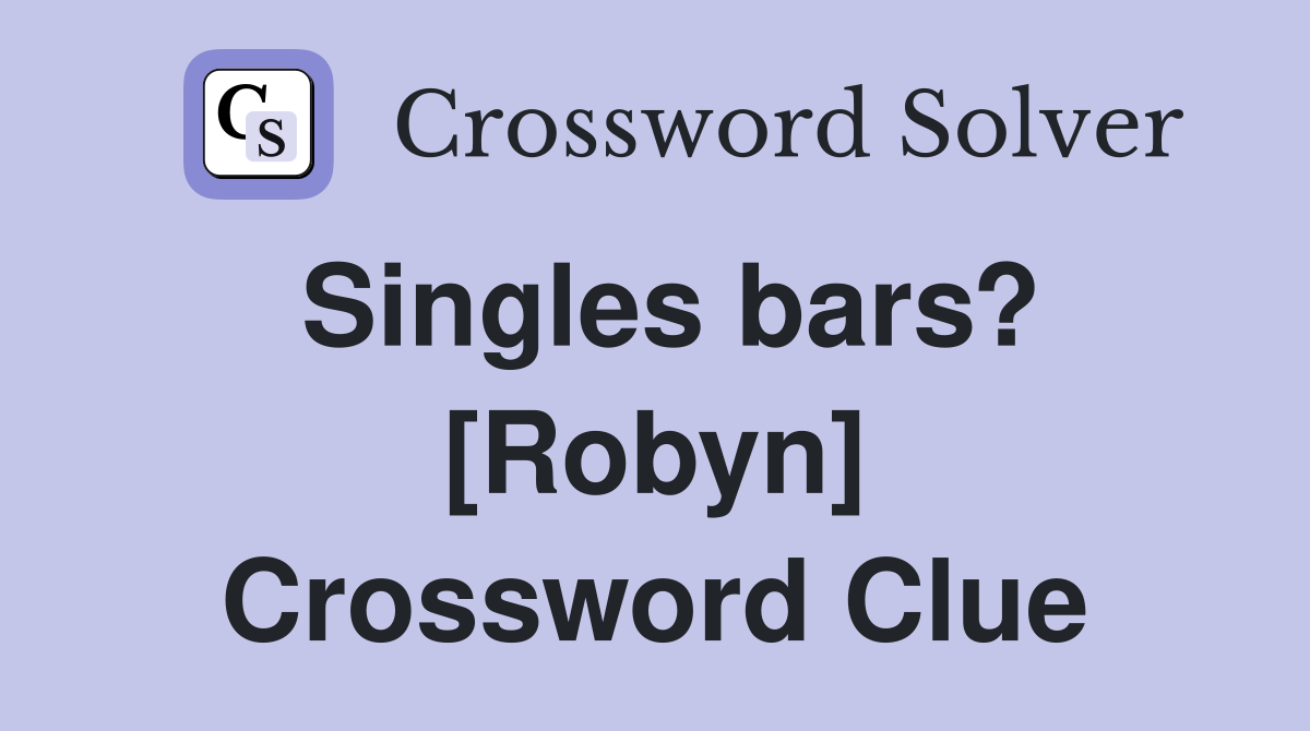 Singles bars? [Robyn] Crossword Clue