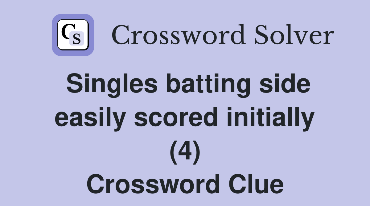 Singles batting side easily scored initially (4) Crossword Clue