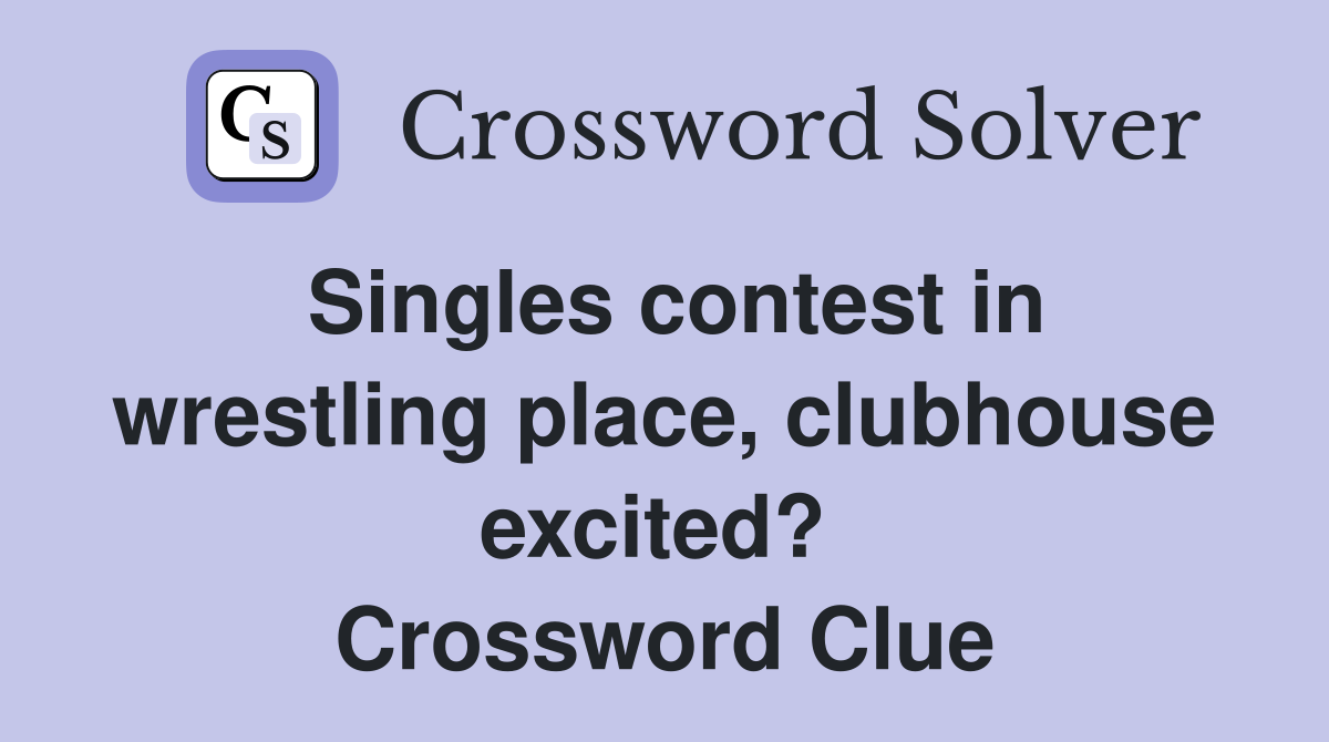 Singles contest in wrestling place, clubhouse excited?  Crossword Clue
