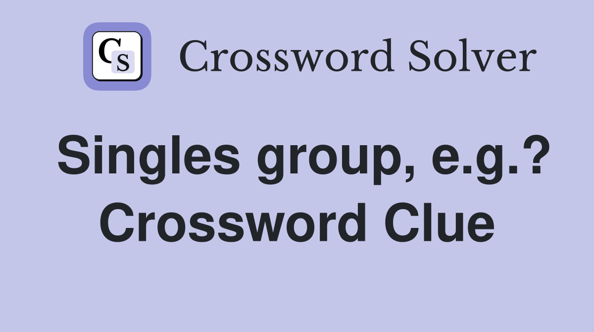 Singles group, e.g.? Crossword Clue