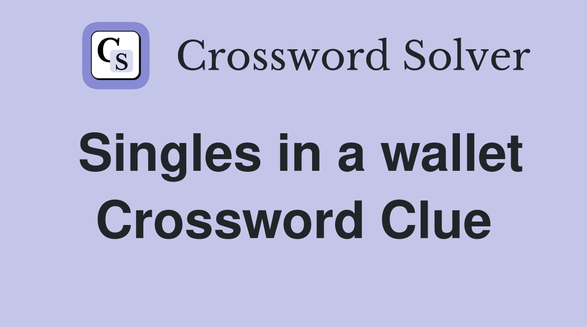 Singles in a wallet Crossword Clue