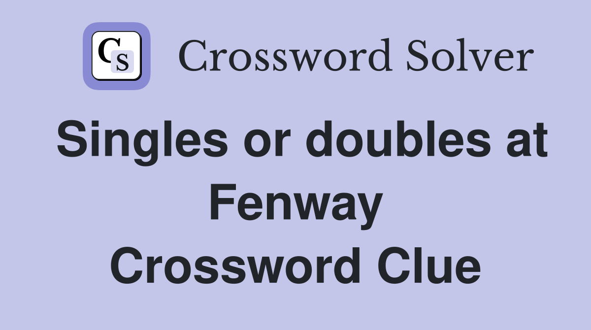 Singles or doubles at Fenway Crossword Clue