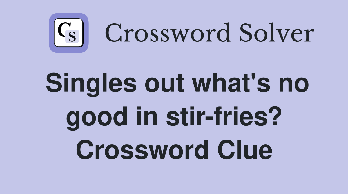 Singles out what's no good in stir-fries? Crossword Clue