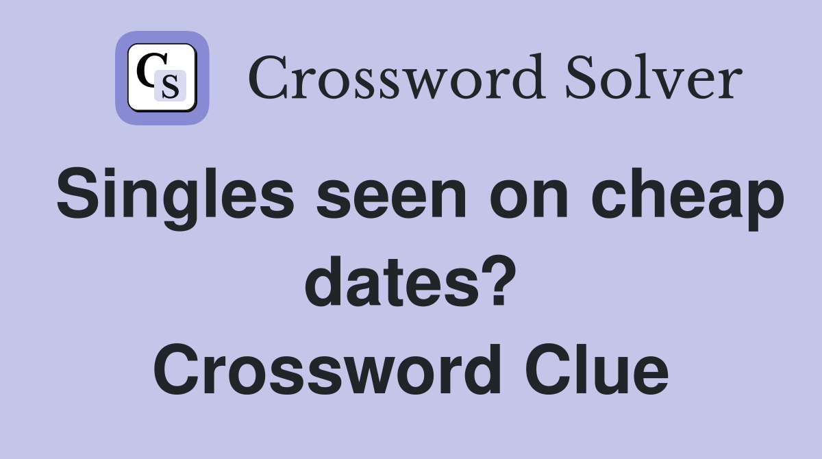 Singles seen on cheap dates? Crossword Clue