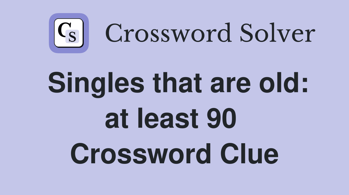 Singles that are old: at least 90  Crossword Clue
