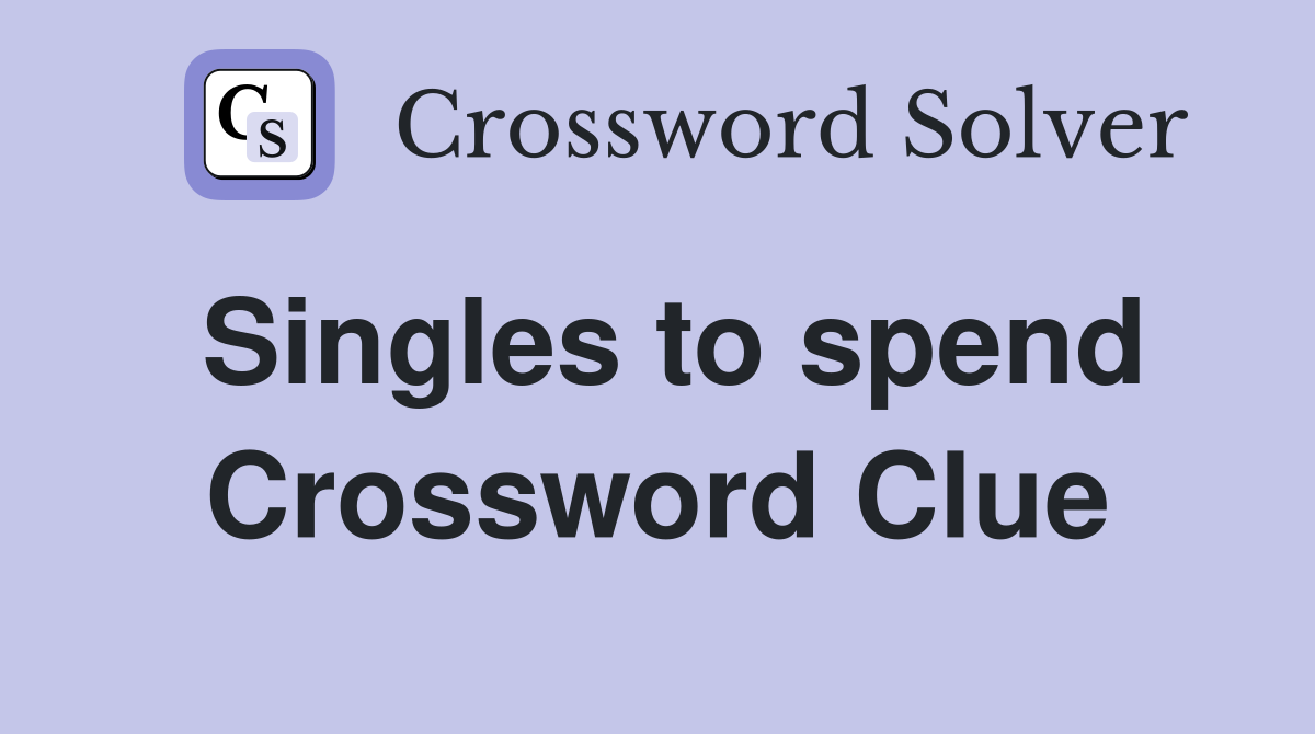 Singles to spend Crossword Clue