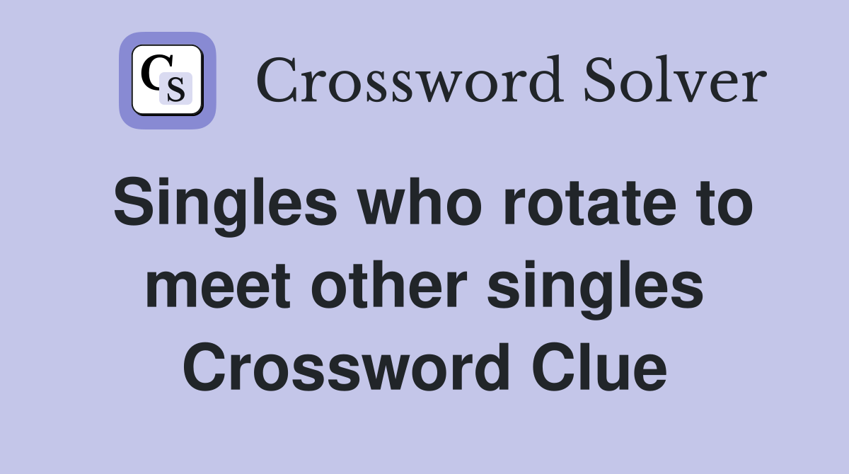 Singles who rotate to meet other singles Crossword Clue