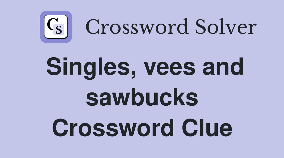 Singles, vees and sawbucks Crossword Clue
