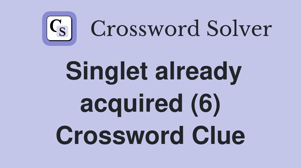 Singlet already acquired (6) Crossword Clue