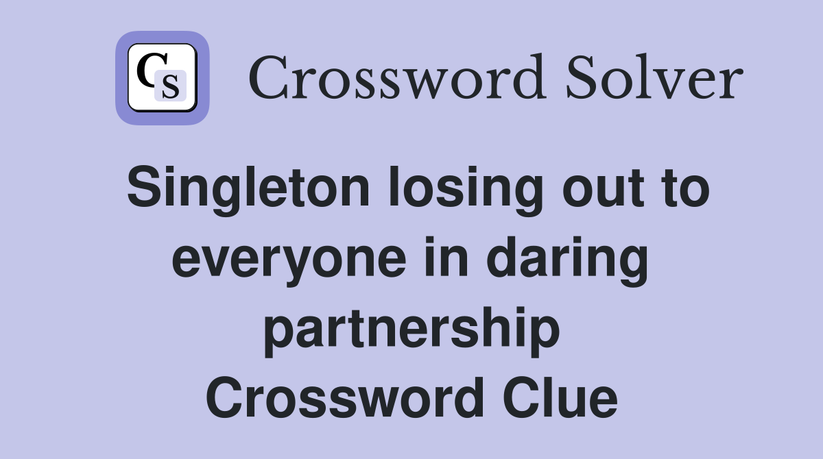 Singleton losing out to everyone in daring partnership Crossword Clue