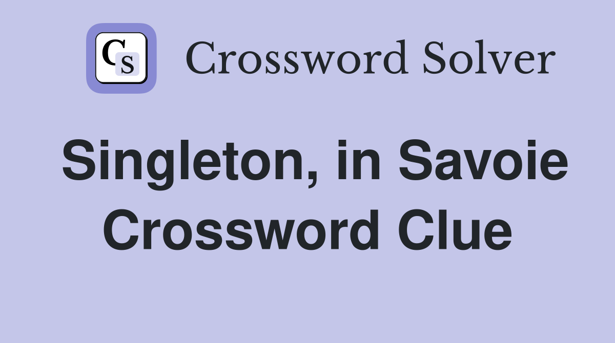 Singleton, in Savoie Crossword Clue