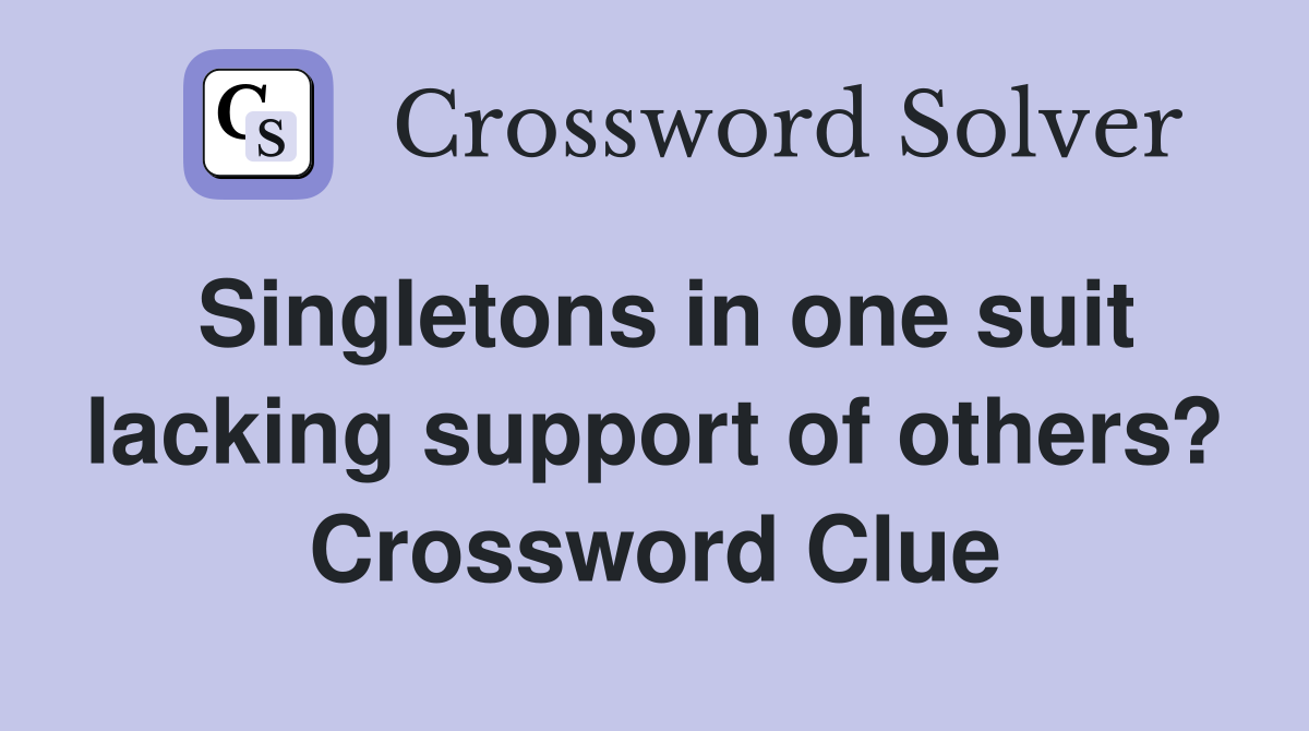 Singletons in one suit lacking support of others? Crossword Clue