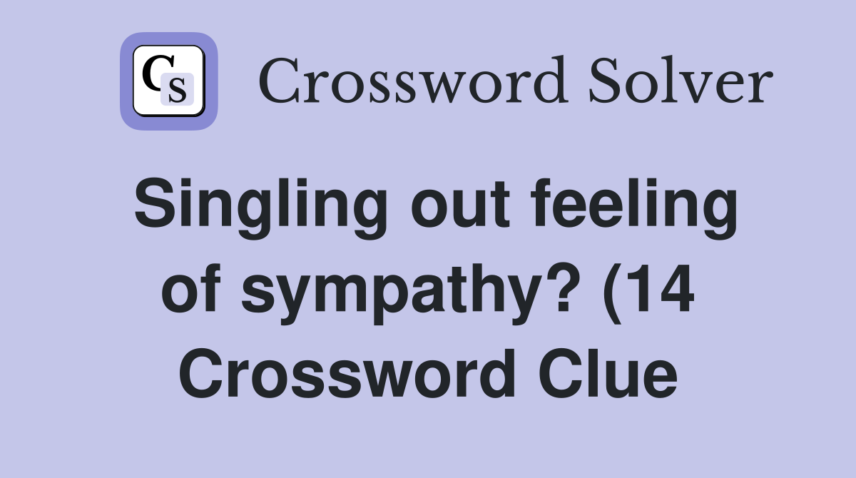 Singling out feeling of sympathy? (14) Crossword Clue Answers Singling out feeling of sympathy? (14) Crossword Clue Answers