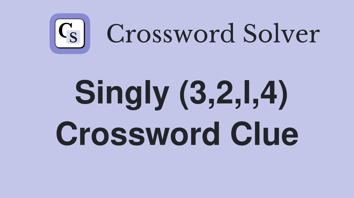 Singly (3,2,l,4) Crossword Clue