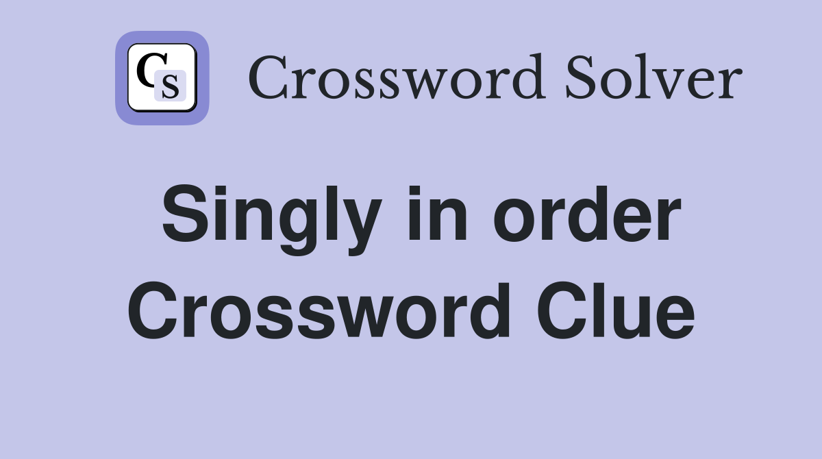 Singly in order Crossword Clue