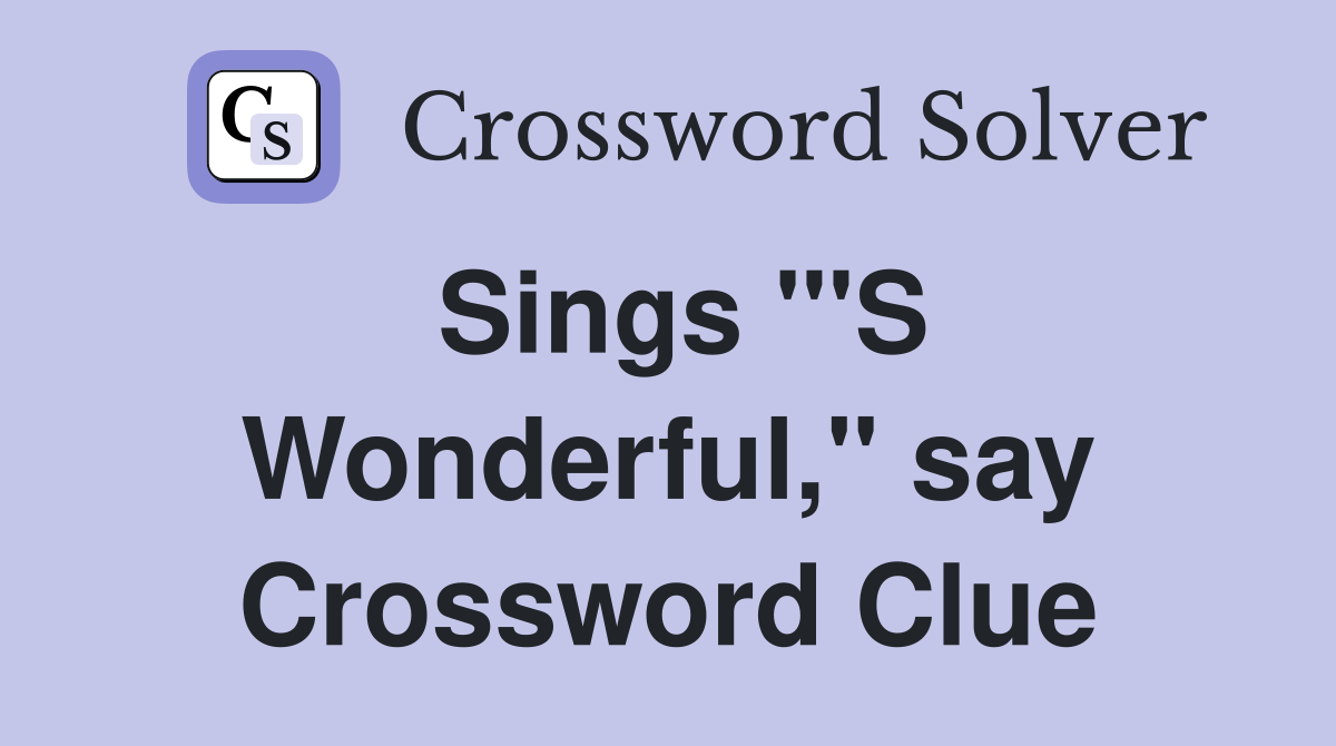 Sings "'S Wonderful," say Crossword Clue