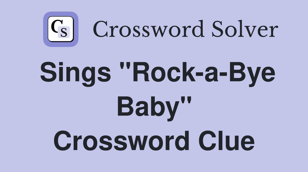 Sings "Rock-a-Bye Baby" Crossword Clue
