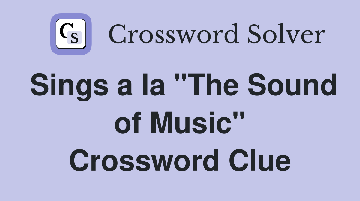 Sings a la "The Sound of Music" Crossword Clue