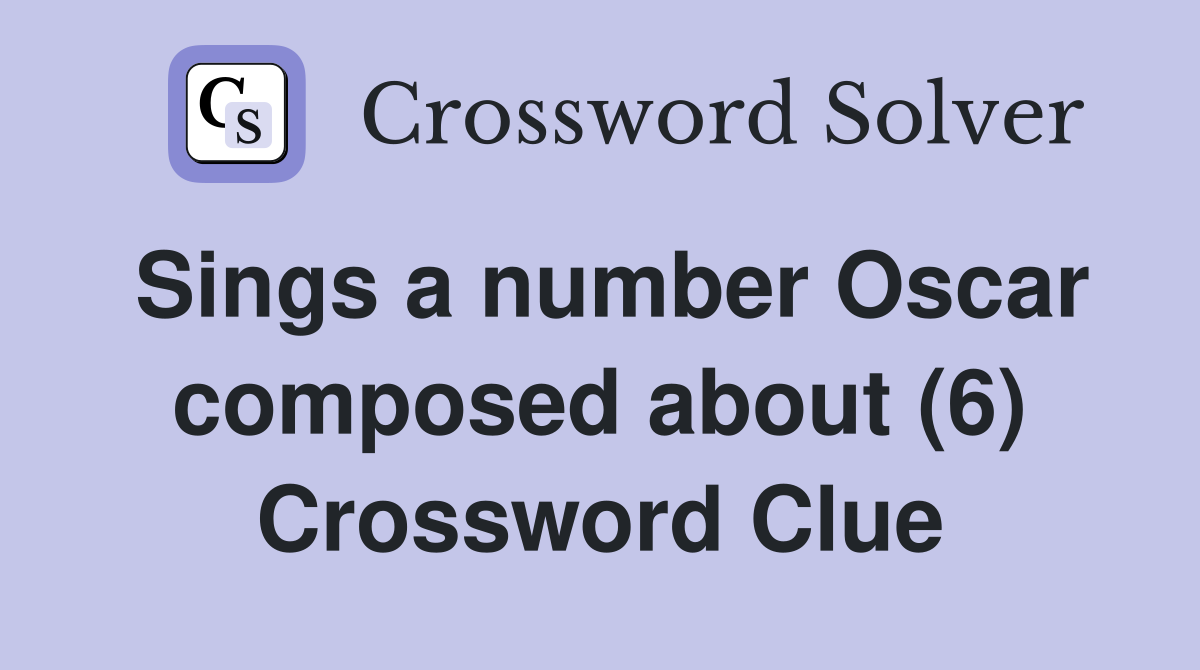 Sings a number Oscar composed about (6) Crossword Clue