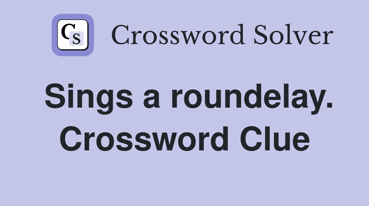 Sings a roundelay. Crossword Clue