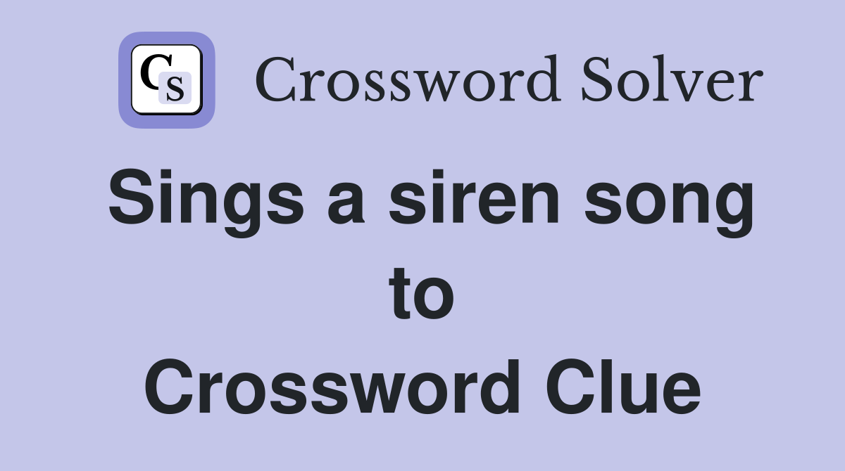 Sings a siren song to Crossword Clue