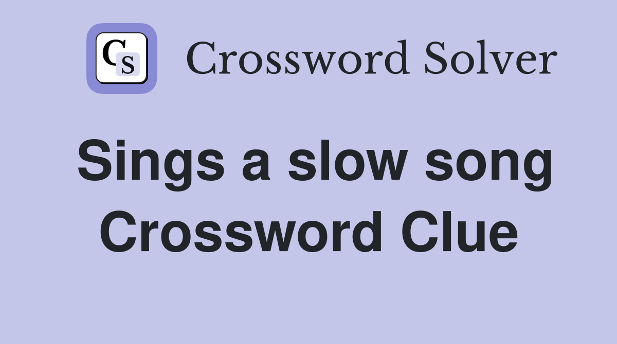 Sings a slow song Crossword Clue