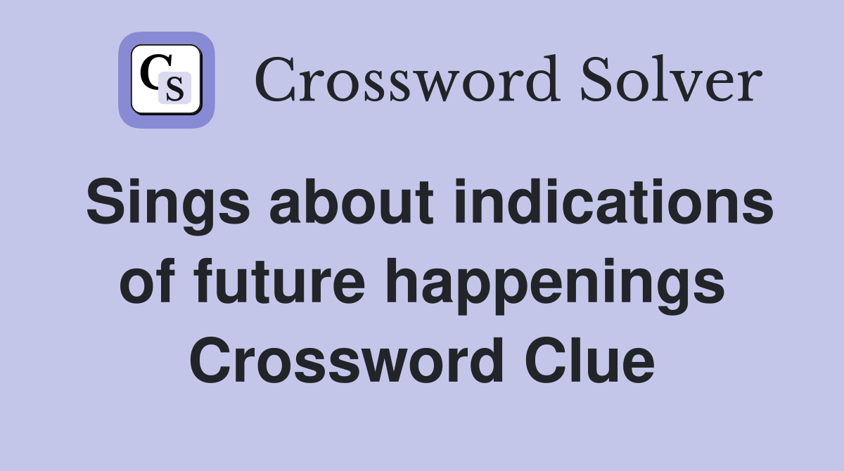 Sings about indications of future happenings Crossword Clue