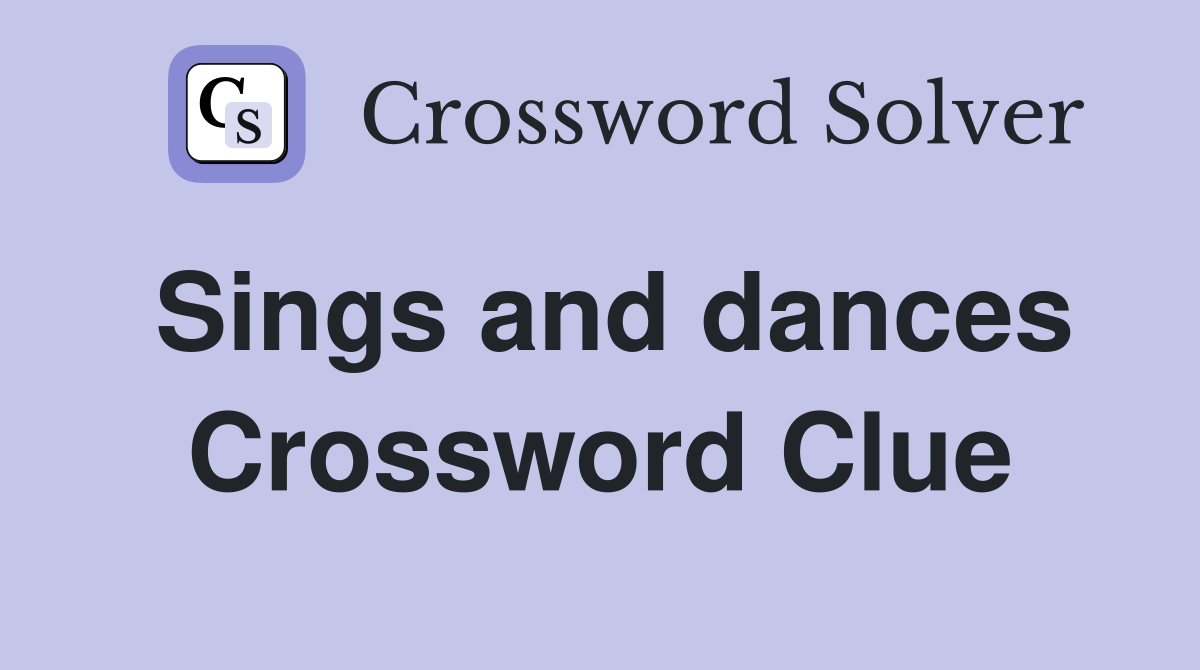 Sings and dances Crossword Clue
