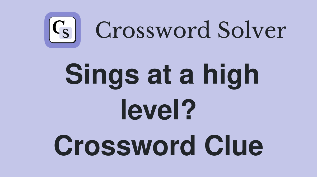 Sings at a high level? Crossword Clue