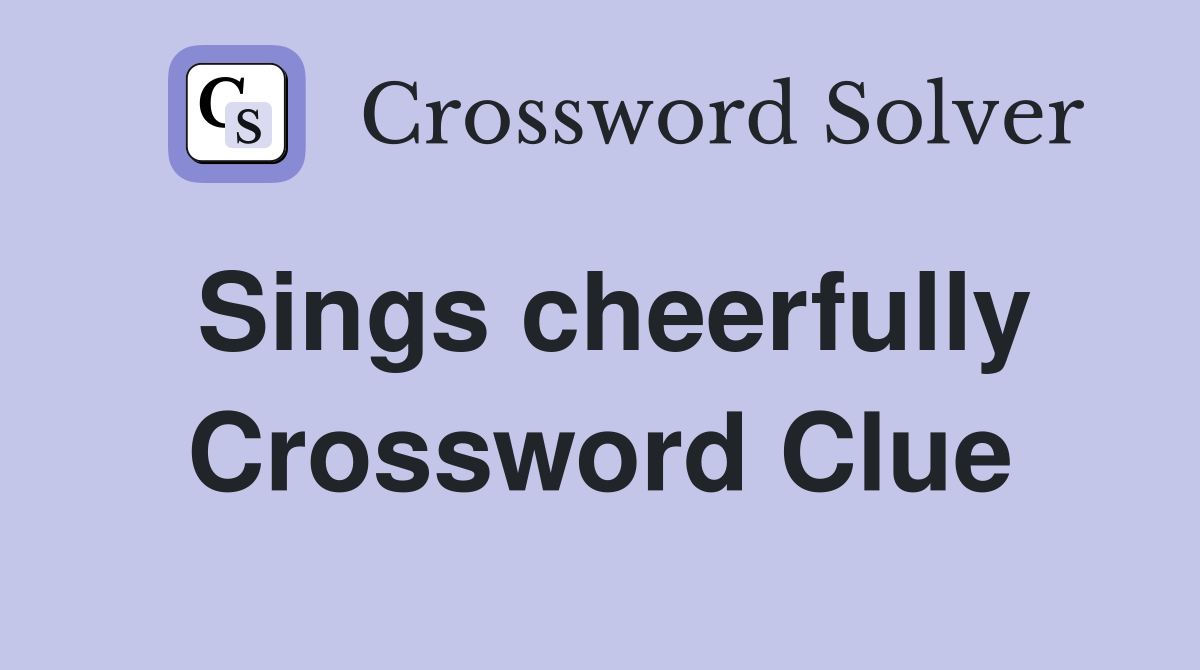 Sings cheerfully Crossword Clue