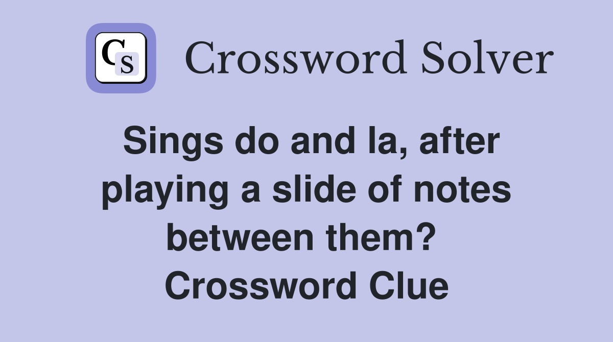 Sings do and la, after playing a slide of notes between them?  Crossword Clue