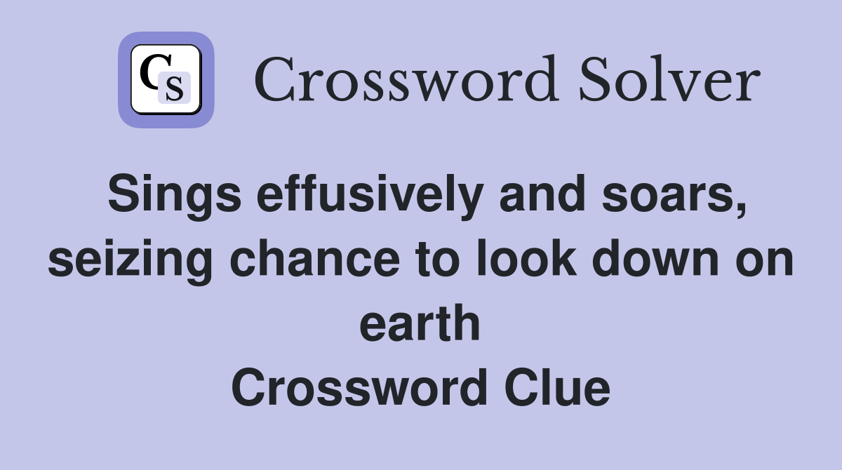 Sings effusively and soars, seizing chance to look down on earth Crossword Clue