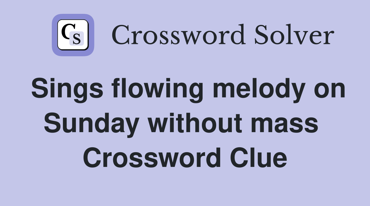 Sings flowing melody on Sunday without mass  Crossword Clue