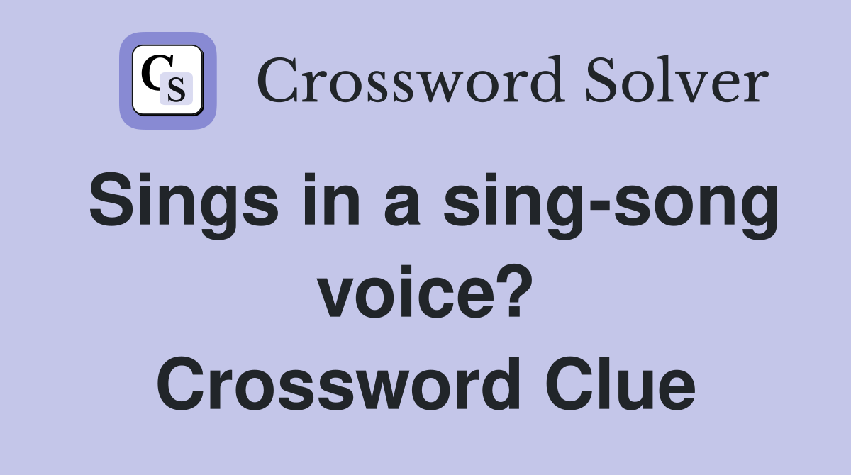 Sings in a sing-song voice? Crossword Clue