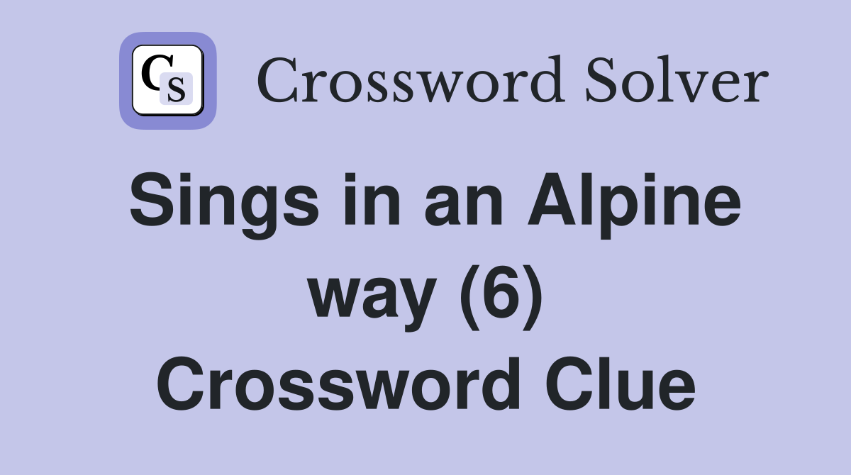 Sings in an Alpine way (6) Crossword Clue