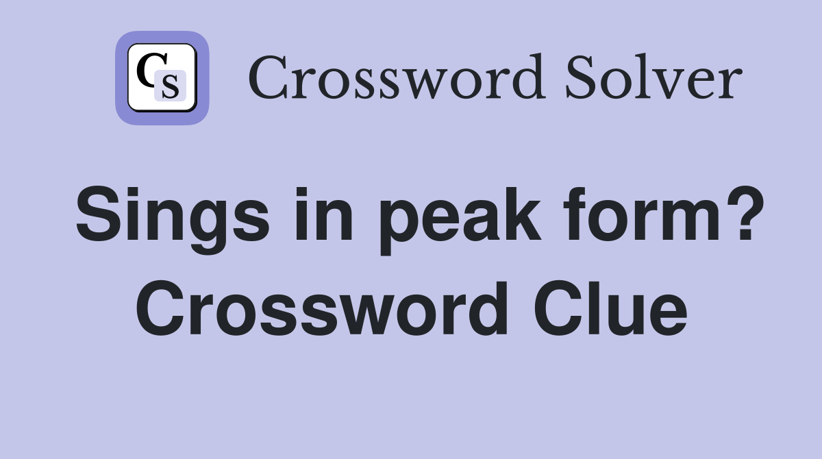 Sings in peak form? Crossword Clue