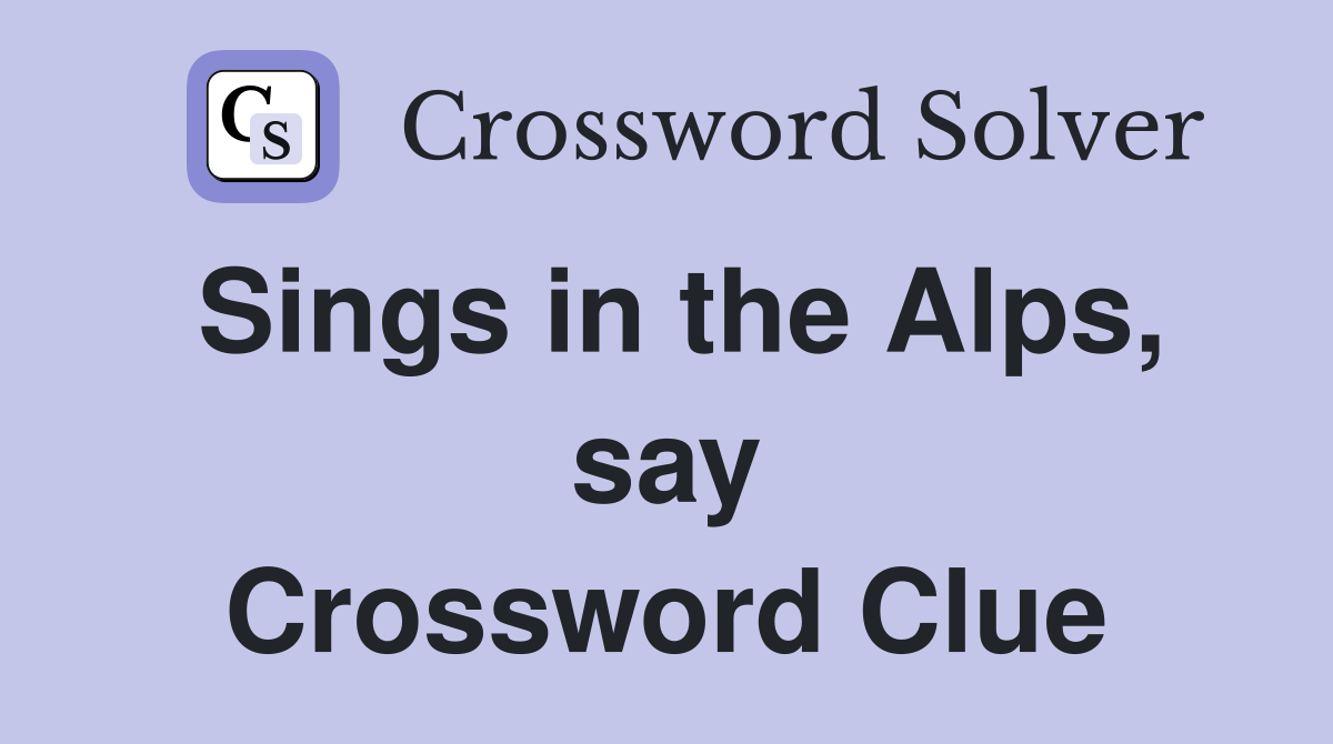 Sings in the Alps, say Crossword Clue